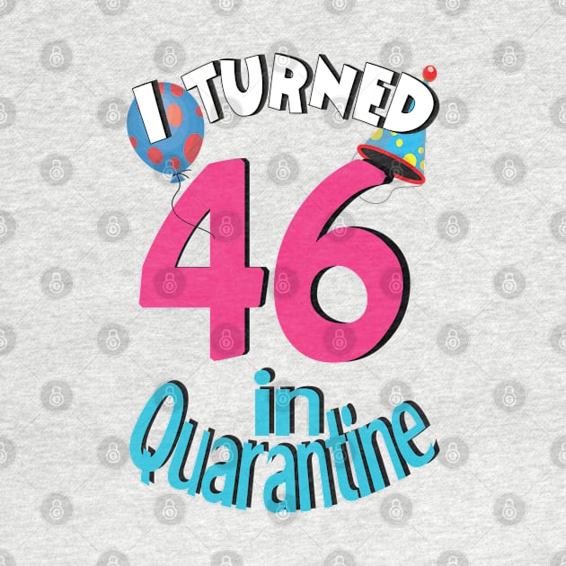 I turned 46 in quarantined by bratshirt